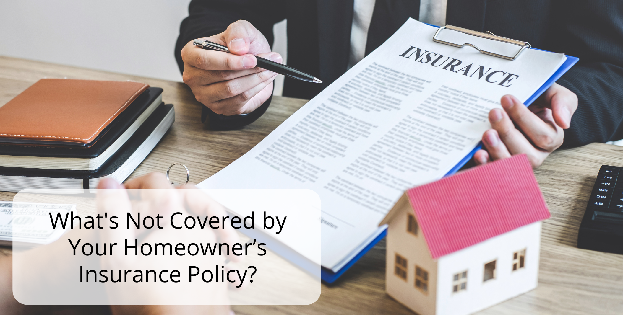 What's Not Covered by Your Homeowner’s Insurance Policy?